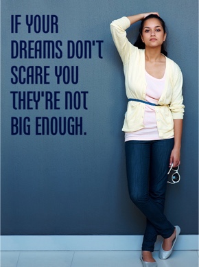 If you´re dreams don´t scare you, they are not big enough.